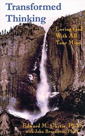 Transformed Thinking: Loving God with All Your Mind de Edward M. Curtis