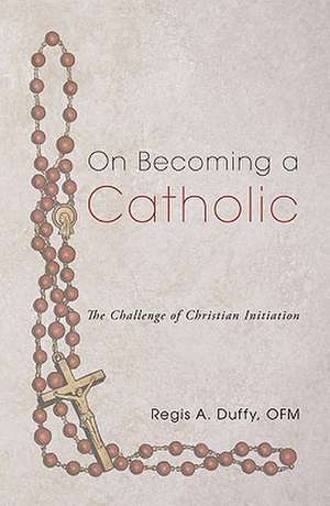 On Becoming a Catholic: The Challenge of Christian Initiation de Regis A. Duffy