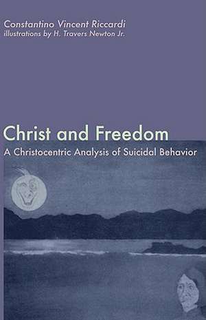 Christ and Freedom: A Christocentric Analysis of Suicidal Behavior de Constantino Vincent Riccardi