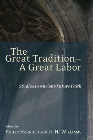 The Great Tradition--A Great Labor: Studies in Ancient-Future Faith de Philip Harrold