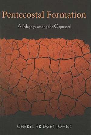 Pentecostal Formation: A Pedagogy Among the Oppressed de Cheryl Bridges Johns