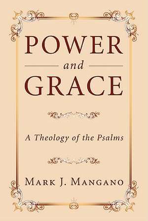 Power and Grace: A Theology of the Psalms de Mark J. Mangano