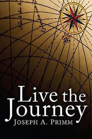 Live the Journey de Joseph A. Primm