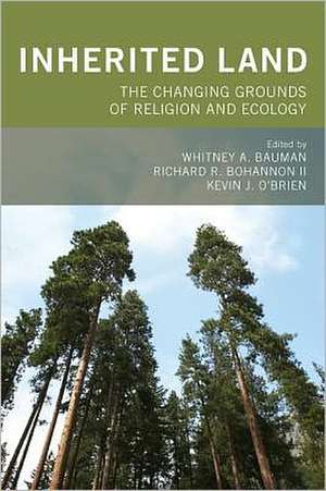 Inherited Land: The Changing Grounds of Religion and Ecology de Whitney A. Bauman