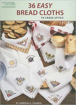 36 Easy Bread Cloths to Cross Stitch de Deborah A. Lambein