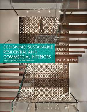 Designing Sustainable Residential and Commercial Interiors: Applying Concepts and Practices de Lisa M. Tucker