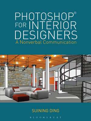 Photoshop® for Interior Designers: A Nonverbal Communication de Suining Ding