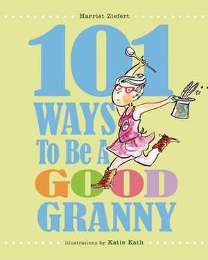 101 Ways to Be a Good Granny de Harriet Ziefert