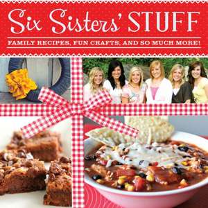 Six Sisters' Stuff: Family Recipes, Fun Crafts, and So Much More! de Six Sister's