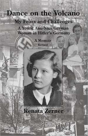 Dance on the Volcano: My Fears and Challenges-A Young Anti-Nazi German Woman in Hitler's Germany de Renata Zerner