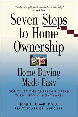 Seven Steps to Home Ownership: Home Buying Made Easy de John E. Cleek Phd