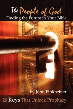 The People of God: Finding the Future in Your Bible - 26 Keys That Unlock Prophecy de John Finkbeiner