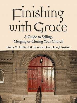 Finishing with Grace: A Guide to Selling, Merging, or Closing Your Church de Linda M. Hilliard