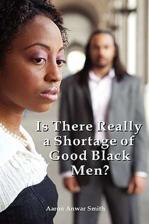 Is There Really a Shortage of Good Black Men? de Aaron Anwar Smith