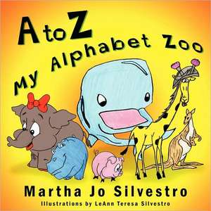 A to Z My Alphabet Zoo de Martha Jo Silvestro