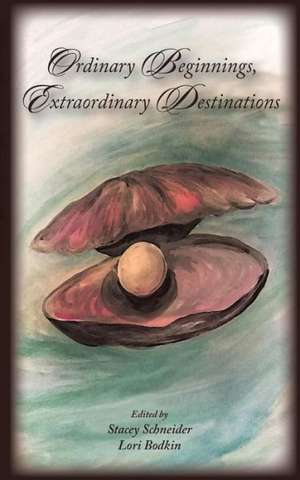 Ordinary Beginnings, Extraordinary Destinations de Stacy Schneider