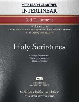 Mickelson Clarified Interlinear Old Testament, MCT: -Volume 3 of 3- A more precise translation interlined with the Hebrew and Aramaic in the Literary de Jonathan K. Mickelson