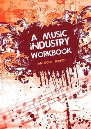 A Music Industry Workbook de Anthony Scafide