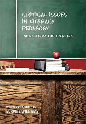 Critical Issues in Literacy Pedagogy: Notes from the Trenches de Eurvine Williams