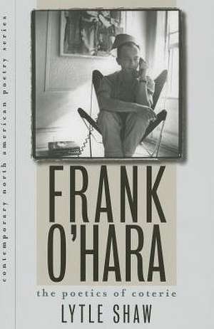 Frank O'Hara: The Poetics of Coterie de Lytle Shaw