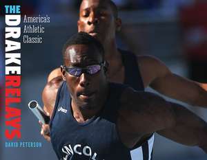 The Drake Relays: America's Athletic Classic de David Peterson