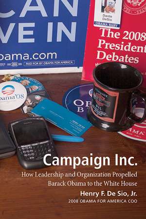 Campaign Inc.: How Leadership and Organization Propelled Barack Obama to the White House de Henry F. De Sio., Jr.