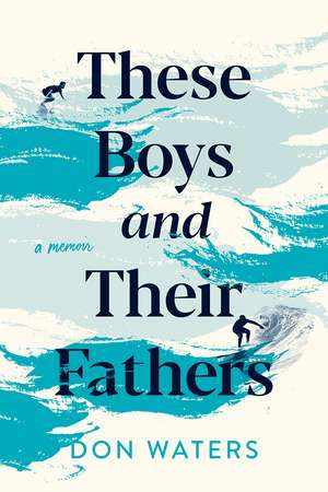 These Boys and Their Fathers: A Memoir de Don Waters