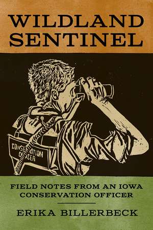 Wildland Sentinel: Field Notes from an Iowa Conservation Officer de Erika Billerbeck