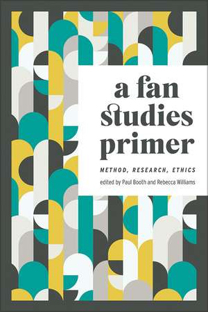 A Fan Studies Primer: Method, Research, Ethics de Paul Booth