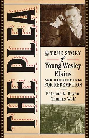 The Plea: The True Story of Young Wesley Elkins and His Struggle for Redemption de Patricia L. Bryan