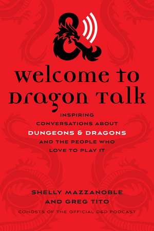 Welcome to Dragon Talk: Inspiring Conversations about Dungeons & Dragons and the People Who Love to Play It de Shelly Mazzanoble