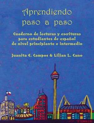 Aprendiendo Paso a Paso: Cuaderno de Lecturas y Escrituras Para Estudiantes de Espanol de Nivel Principiante E Intermedio de Juanita E. Campos