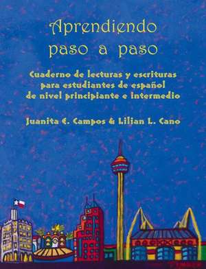 Aprendiendo Paso A Paso: Cuaderno de Lecturas y Escrituras Para Estudiantes de Espanol de Nivel Principiante E Intermedio de Juanita E. Campos