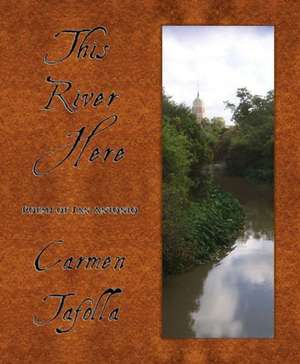 This River Here: Poems of San Antonio de Carmen Tafolla