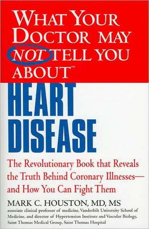 What Your Doctor May Not Tell You about Heart Disease de Mark Houston