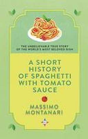 A Short History of Spaghetti with Tomato Sauce de Massimo Montanari