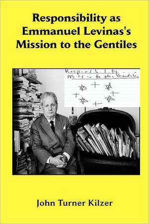 Responsibility as Emmanuel Lvinas's Mission to the Gentiles de John Turner Kilzer