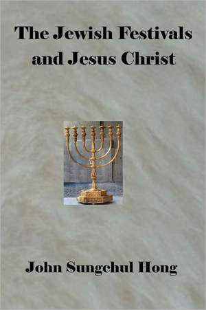 The Jewish Festivals and Jesus Christ de Sung Chul Hong