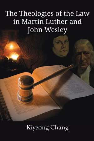 The Theologies of the Law in Martin Luther and John Wesley de Kiyeong Chang