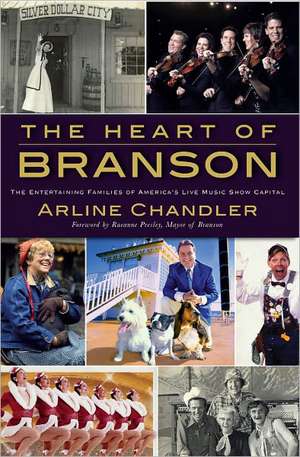 The Heart of Branson: The Entertaining Families of America's Live Music Show Capital de Arline Chandler