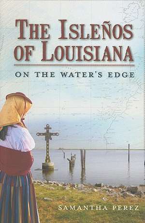 The Islenos of Louisiana: On the Water's Edge de Samantha Perez