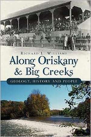 Along Oriskany & Big Creeks: Geology, History and People de Richard L. Williams