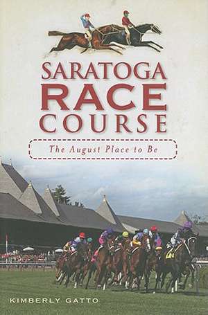 Saratoga Race Course: The August Place to Be de Kimberly Gatto