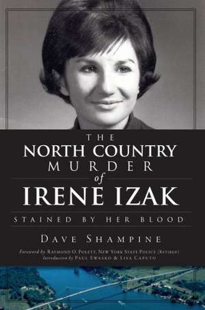 The North Country Murder of Irene Izak: Stained by Her Blood de Dave Shampine