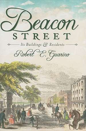 Beacon Street: Its Buildings & Residents de Robert E. Guarino