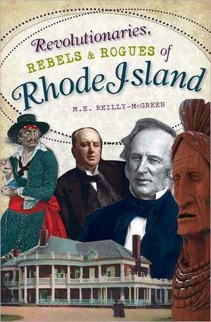 Revolutionaries, Rebels and Rogues of Rhode Island de M. E. Reilly-McGreen