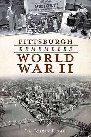 Pittsburgh Remembers World War II de Joseph Francis Rishel