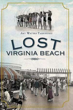 Lost Virginia Beach de Amy Waters Yarsinske