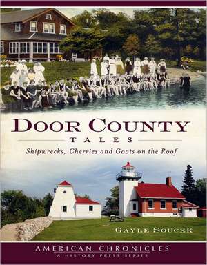 Door County Tales: Shipwrecks, Cherries and Goats on the Roof de Gayle Soucek