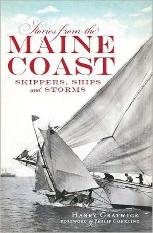 Stories from the Maine Coast: Skippers, Ships and Storms de Harry Gratwick